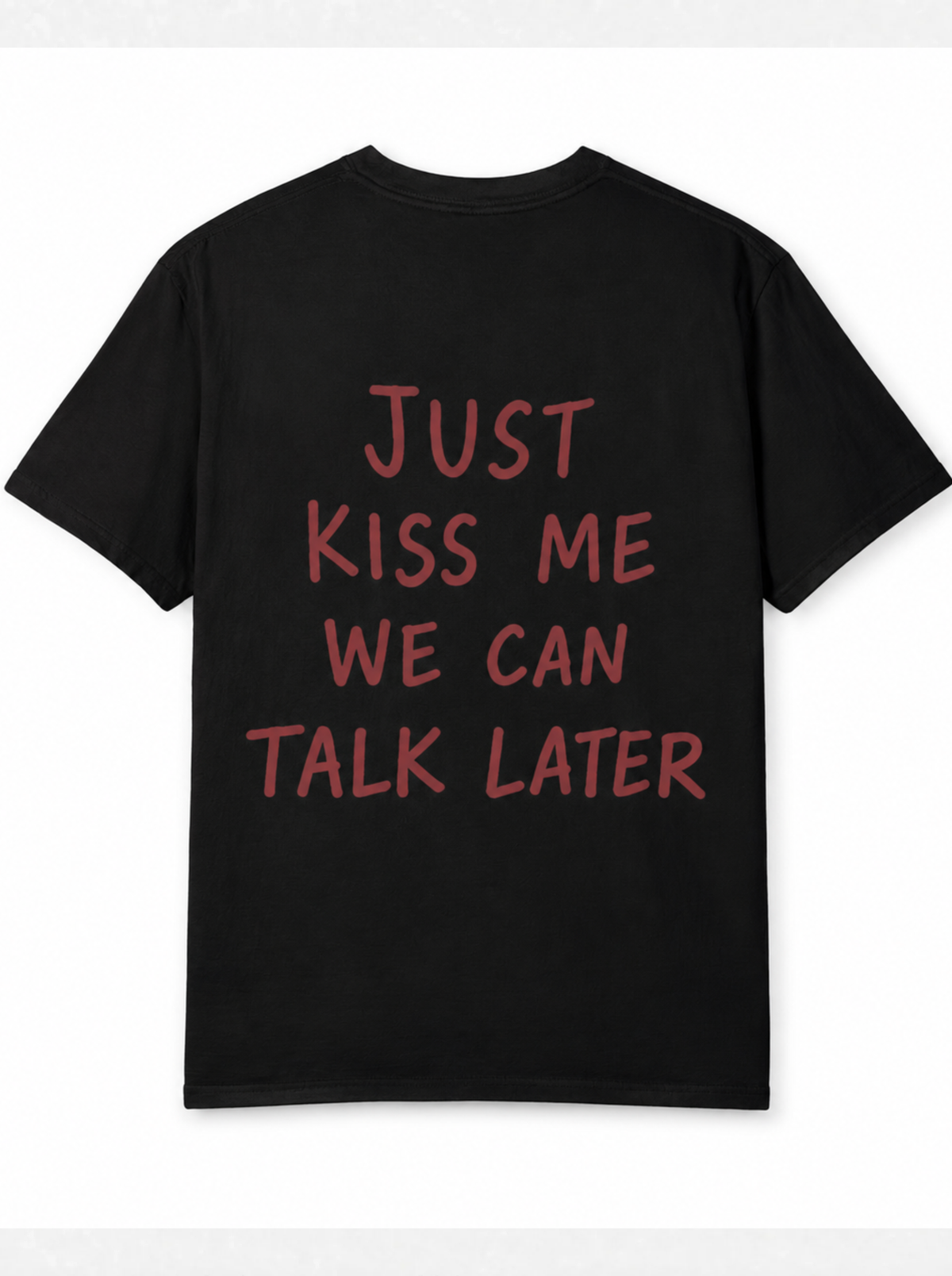 Just kiss me, we can talk later