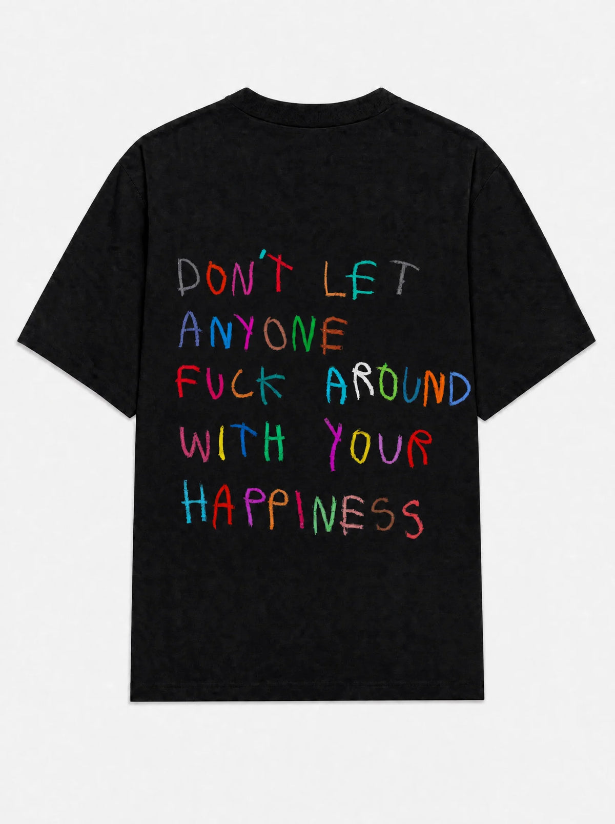Don't let anyone fuck around with your happiness